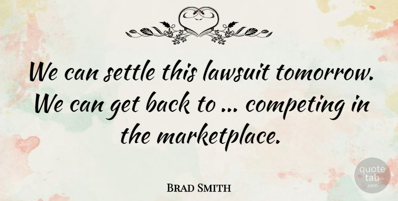 Brad Smith Quote About Competing, Lawsuit, Settle: We Can Settle This Lawsuit...