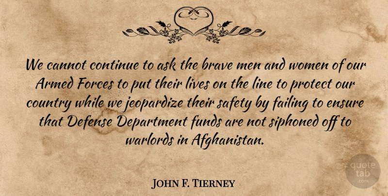 John F. Tierney Quote About Armed, Ask, Brave, Cannot, Continue: We Cannot Continue To Ask...