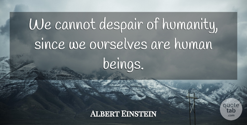 Albert Einstein Quote About Love, Life, God: We Cannot Despair Of Humanity...