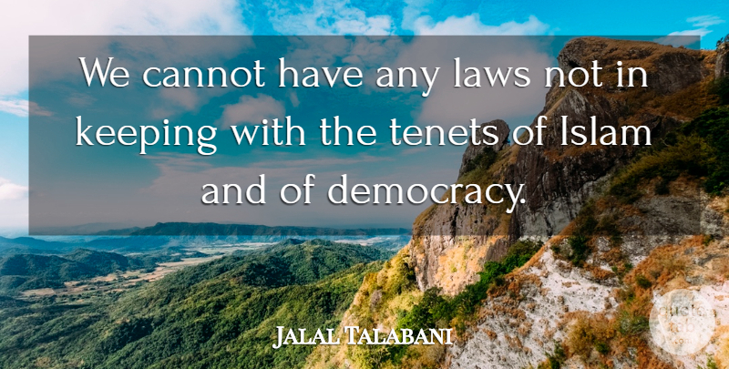 Jalal Talabani Quote About Cannot, Democracy, Islam, Keeping, Laws: We Cannot Have Any Laws...