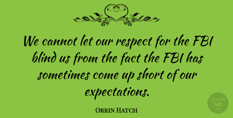 Orrin Hatch Quote About Expectations, Facts, Sometimes: We Cannot Let Our Respect...