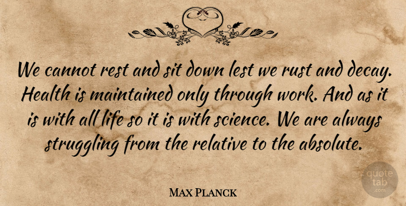 Max Planck Quote About Struggle, Hard Work, Decay: We Cannot Rest And Sit...