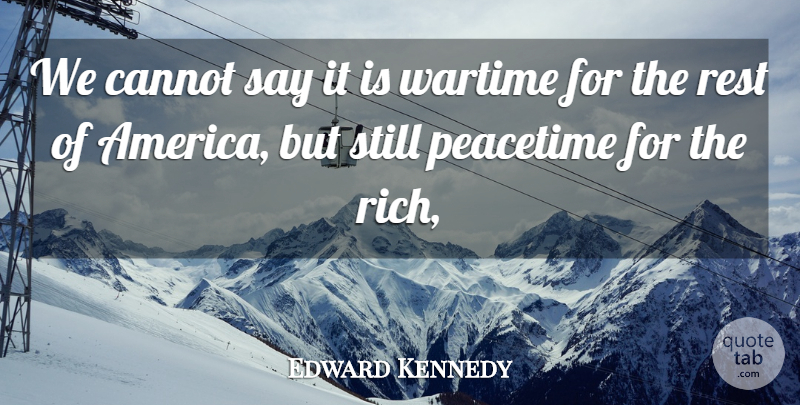 Edward Kennedy Quote About Cannot, Peacetime, Rest, Wartime: We Cannot Say It Is...