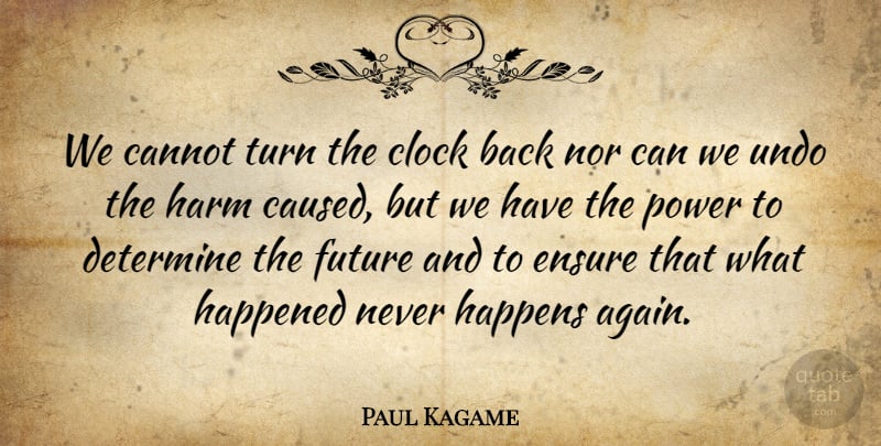 Paul Kagame Quote About Clock, Harm, Turns: We Cannot Turn The Clock...