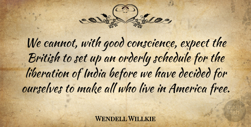 Wendell Willkie Quote About America, British, Decided, Expect, Good: We Cannot With Good Conscience...