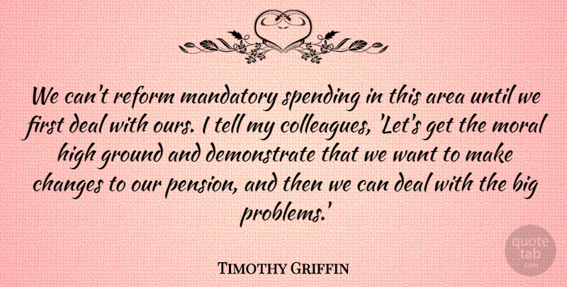 Timothy Griffin Quote About Area, Changes, Deal, Ground, High: We Cant Reform Mandatory Spending...