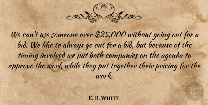 E. B. White Quote About Agenda, Approve, Both, Companies, Involved: We Cant Use Someone Over...