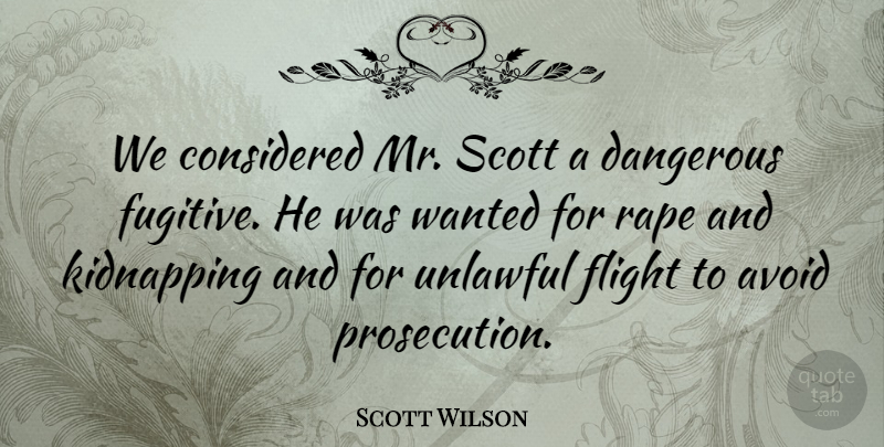 Scott Wilson Quote About Avoid, Considered, Dangerous, Flight, Kidnapping: We Considered Mr Scott A...