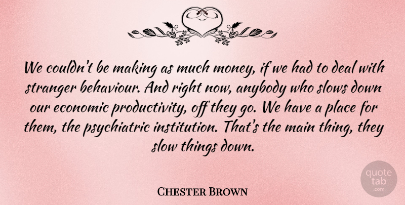 Chester Brown Quote About Behaviour, Stranger, Economic: We Couldnt Be Making As...