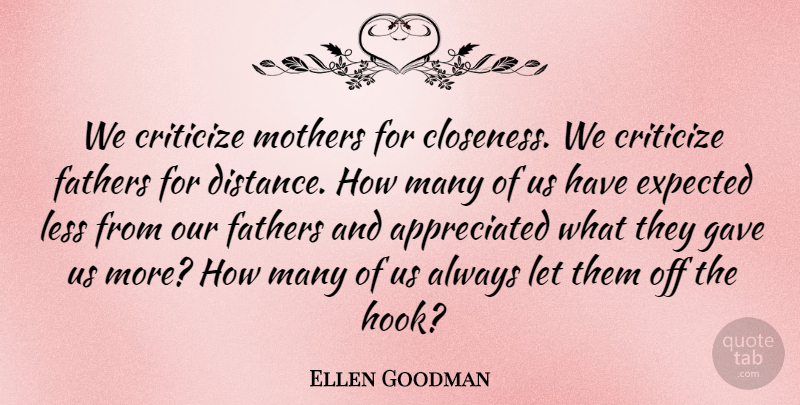 Ellen Goodman Quote About Mother, Distance, Father: We Criticize Mothers For Closeness...