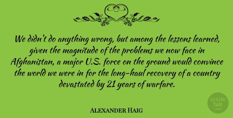 Alexander Haig Quote About Country, Recovery, Years: We Didnt Do Anything Wrong...