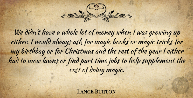 Lance Burton Quote About Birthday, Jobs, Growing Up: We Didnt Have A Whole...