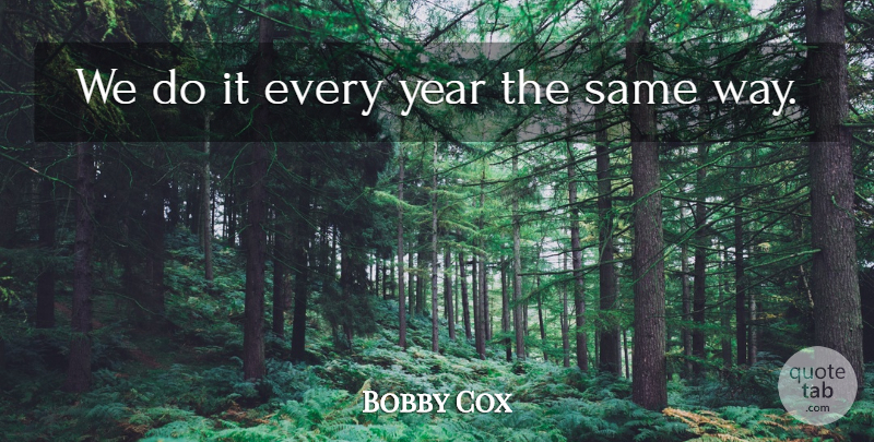Bobby Cox Quote About Year: We Do It Every Year...