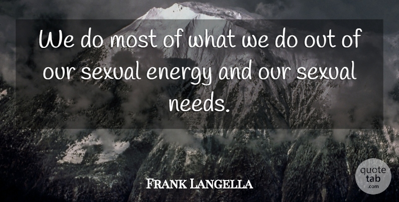 Frank Langella Quote About Energy, Needs: We Do Most Of What...