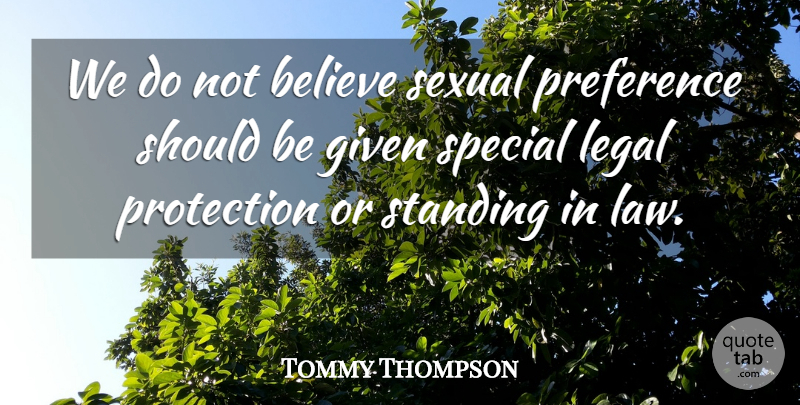 Tommy Thompson Quote About Believe, Given, Legal, Preference, Protection: We Do Not Believe Sexual...