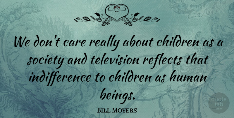 Bill Moyers Quote About Children, Care, Television: We Dont Care Really About...