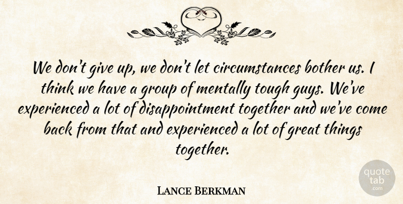 Lance Berkman Quote About Bother, Great, Group, Mentally, Together: We Dont Give Up We...