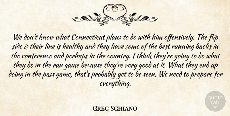 Greg Schiano Quote About Backs, Best, Conference, Flip, Game: We Dont Know What Connecticut...