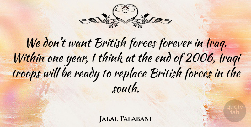 Jalal Talabani Quote About British, Forces, Forever, Iraqi, Ready: We Dont Want British Forces...