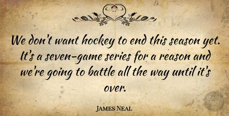 James Neal Quote About Battle, Hockey, Reason, Season, Series: We Dont Want Hockey To...