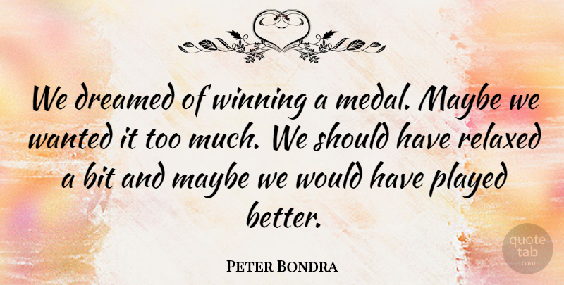 Peter Bondra Quote About Bit, Dreamed, Maybe, Played, Relaxed: We Dreamed Of Winning A...