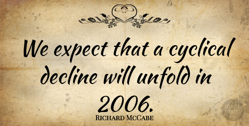 Richard McCabe Quote About Cyclical, Decline, Expect, Unfold: We Expect That A Cyclical...