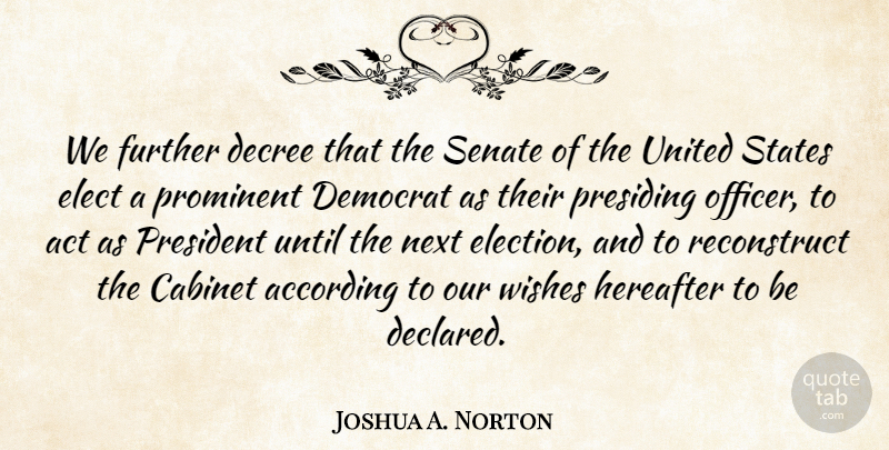 Joshua A. Norton Quote About According, Act, Cabinet, Decree, Democrat: We Further Decree That The...