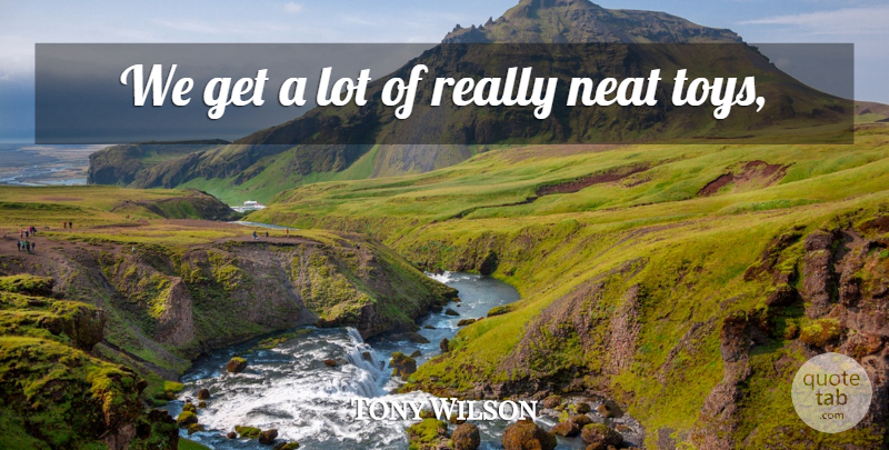 Tony Wilson Quote About Neat: We Get A Lot Of...