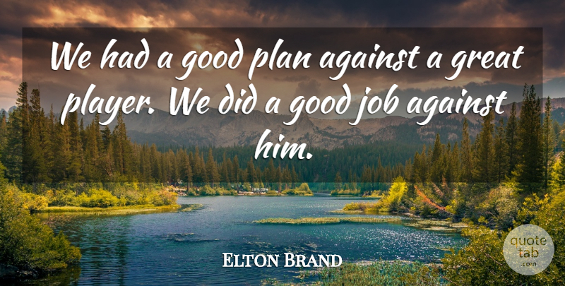 Elton Brand Quote About Against, Good, Great, Job, Plan: We Had A Good Plan...