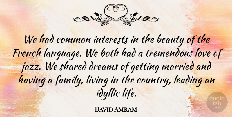 David Amram Quote About Beauty, Both, Common, Dreams, French: We Had Common Interests In...