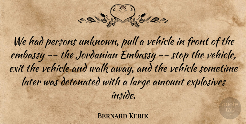 Bernard Kerik Quote About Amount, Embassy, Exit, Explosives, Front: We Had Persons Unknown Pull...