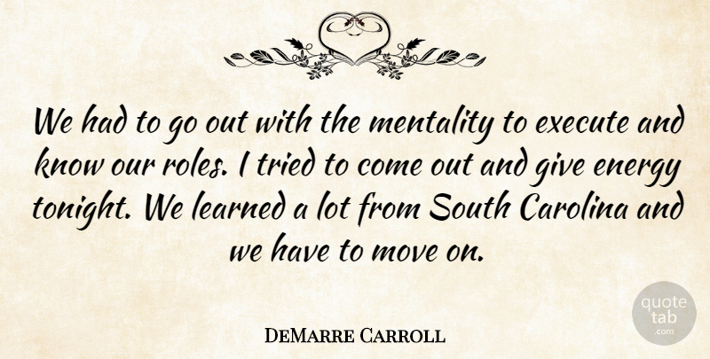 DeMarre Carroll Quote About Carolina, Energy, Execute, Learned, Mentality: We Had To Go Out...