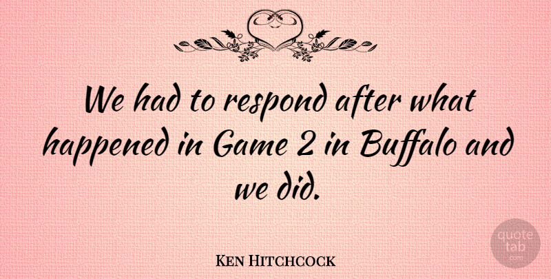 Ken Hitchcock Quote About Buffalo, Game, Happened, Respond: We Had To Respond After...