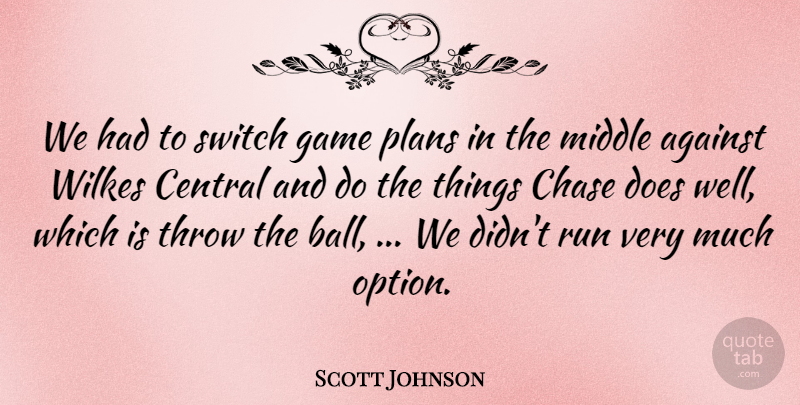 Scott Johnson Quote About Against, Central, Chase, Game, Middle: We Had To Switch Game...