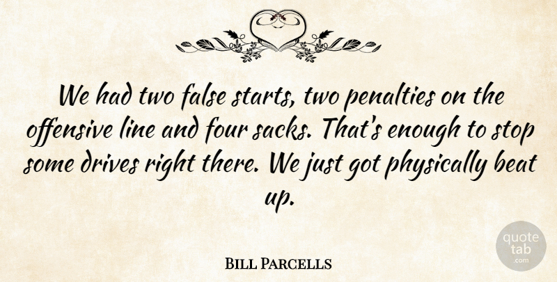 Bill Parcells Quote About Beat, Drives, False, Four, Line: We Had Two False Starts...