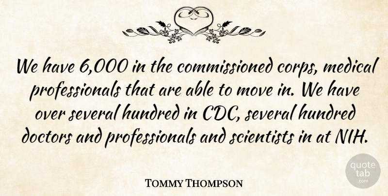 Tommy Thompson Quote About Doctors, Hundred, Medical, Move, Scientists: We Have 6 000 In...