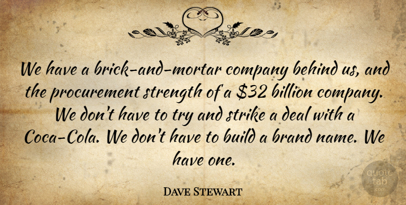 Dave Stewart Quote About Behind, Billion, Brand, Build, Company: We Have A Brick And...