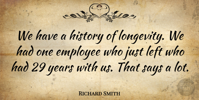 Richard Smith Quote About Employee, History, Left, Says: We Have A History Of...