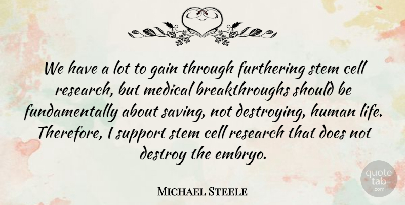 Michael Steele Quote About Cells, Support, Research: We Have A Lot To...