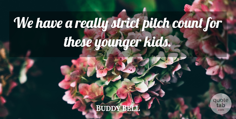 Buddy Bell Quote About Count, Kids, Pitch, Strict, Younger: We Have A Really Strict...
