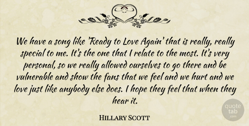 Hillary Scott Quote About Allowed, Anybody, Fans, Hear, Hope: We Have A Song Like...