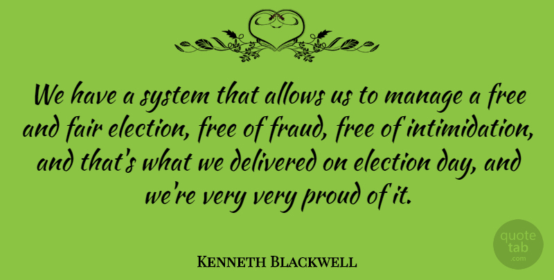 Kenneth Blackwell Quote About Delivered, Fair, Manage, System: We Have A System That...
