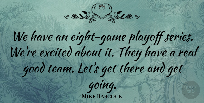 Mike Babcock Quote About Excited, Good, Playoff: We Have An Eight Game...