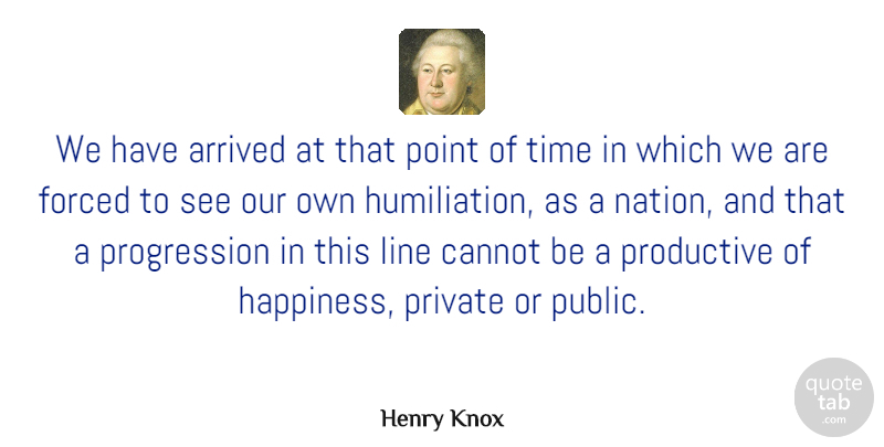Henry Knox Quote About American Soldier, Arrived, Cannot, Forced, Line: We Have Arrived At That...