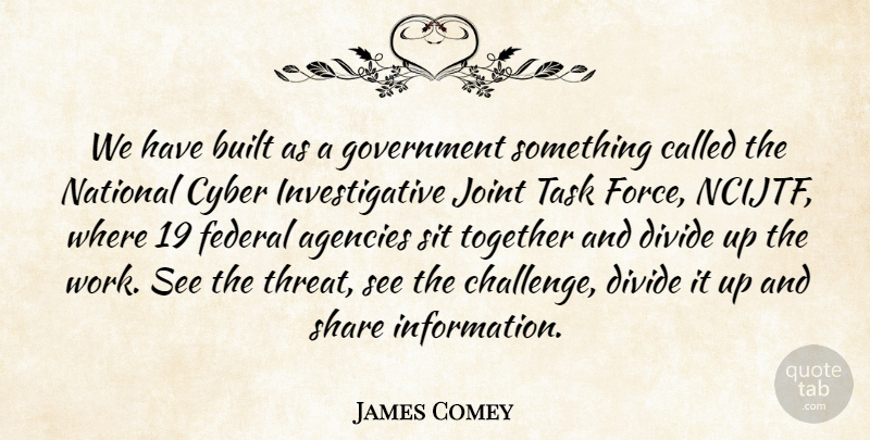 James Comey Quote About Agencies, Built, Cyber, Divide, Federal: We Have Built As A...