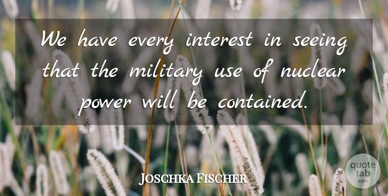 Joschka Fischer Quote About Interest, Nuclear, Power: We Have Every Interest In...