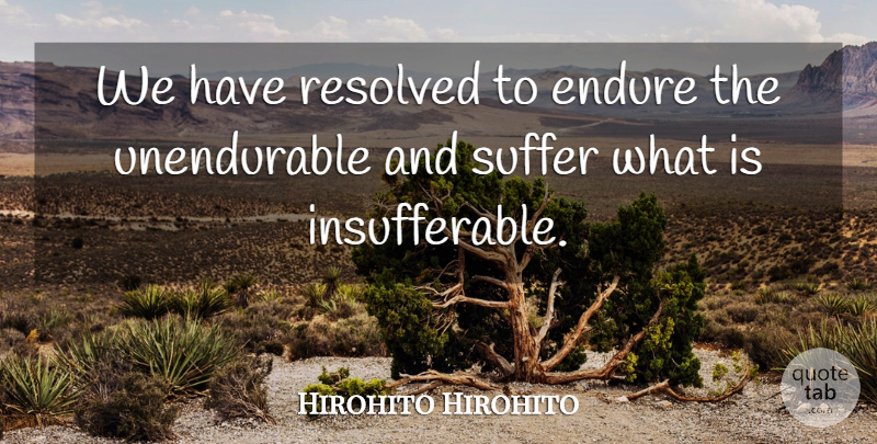 Hirohito Quote About Military, Suffering, Unendurable: We Have Resolved To Endure...