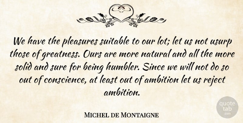 Michel de Montaigne Quote About Ambition, Greatness, Willpower: We Have The Pleasures Suitable...