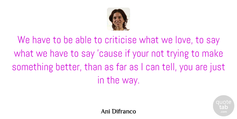Ani Difranco Quote About American Musician, Criticise, Far, Trying: We Have To Be Able...