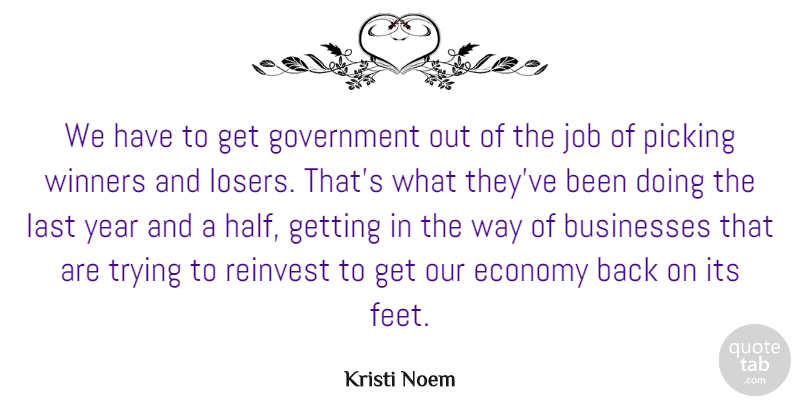 Kristi Noem Quote About Jobs, Government, Years: We Have To Get Government...
